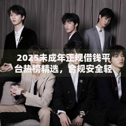2025未成年正规借钱平台热榜精选，合规安全轻松贷款软件盘点