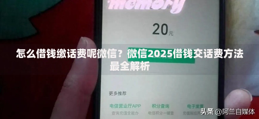 怎么借钱缴话费呢微信？微信2025借钱交话费方法最全解析