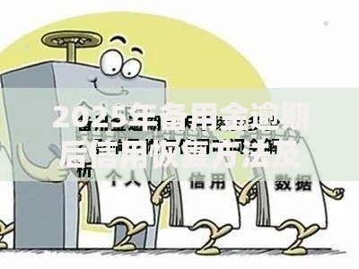 2025年备用金逾期后信用恢复方法及再用时间全解析