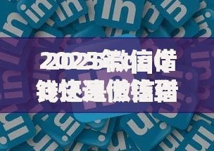 2025微信QQ快速借钱到账平台推荐及最新申请攻略
