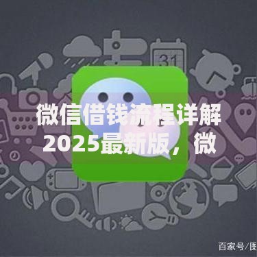 微信借钱流程详解2025最新版，微信分付开通技巧与应急借款渠道全攻略