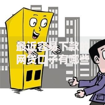 最近容易下款的网贷口子有哪些2025年热门新平台