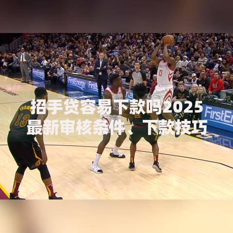 招手贷容易下款吗2025最新审核条件、下款技巧及热门平台评测