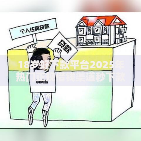 18岁好下款平台2025年热门正规借钱渠道秒下款 18岁好下款平台2025年热门正规借钱渠道秒下款