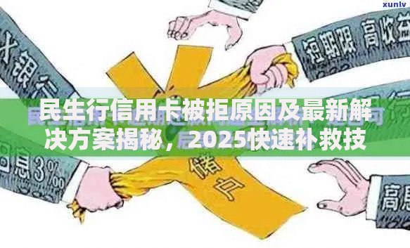民生行信用卡被拒原因及最新解决方案揭秘，2025快速补救技巧