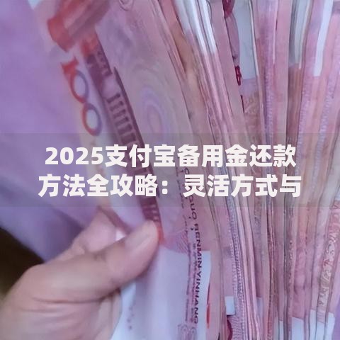 2025支付宝备用金还款方法全攻略：灵活方式与征信影响解析
