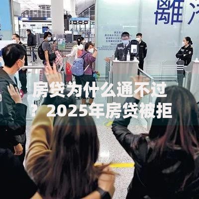 房贷为什么通不过？2025年房贷被拒的五大主因解析