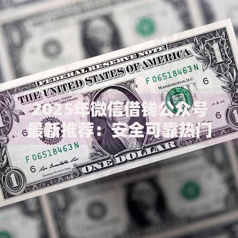 2025年微信借钱公众号最新推荐：安全可靠热门平台真实评测