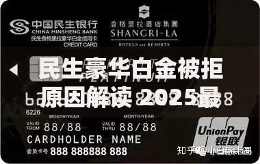民生豪华白金被拒原因解读 2025最新解决方案及高端卡替代推荐