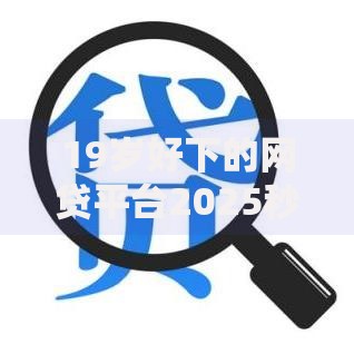 19岁好下的网贷平台2025秒批必过正规贷款免审核无抵押易通过