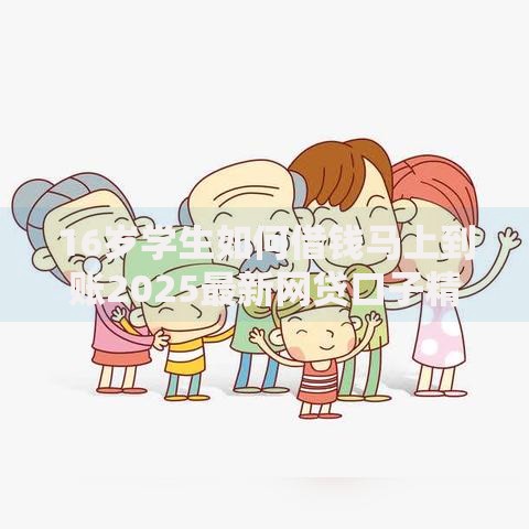 16岁学生如何借钱马上到账2025最新网贷口子精选方案