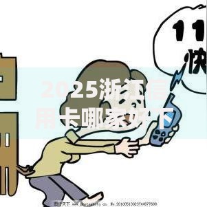 2025浙江信用卡哪家好下款快？这几家申请快额度还高！