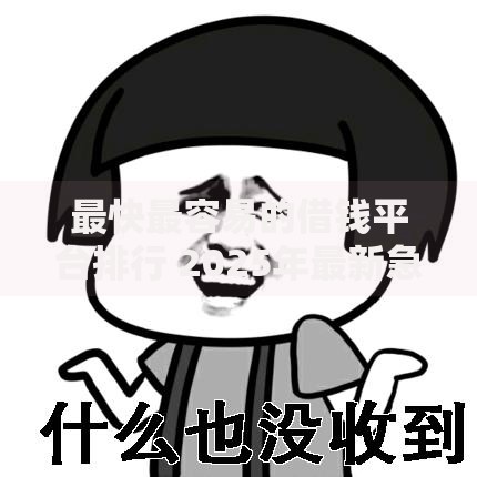 最快最容易的借钱平台排行 2025年最新急用钱正规渠道秒到账 最快最容易的借钱平台排行 2025年最新急用钱正规渠道秒到账