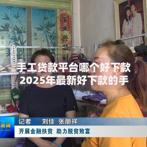 手工贷款平台哪个好下款2025年最新好下款的手工贷款平台推荐 手工贷款平台哪个好下款2025年最新好下款的手工贷款平台推荐