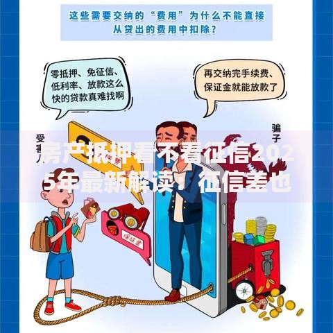 房产抵押看不看征信2025年最新解读：征信差也能成功办理的三大渠道