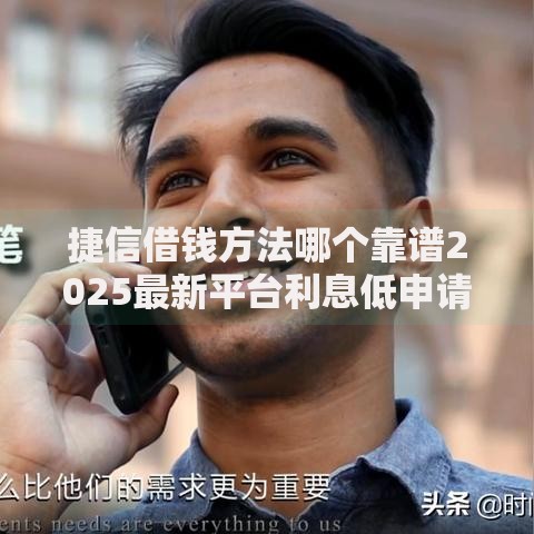 捷信借钱方法哪个靠谱2025最新平台利息低申请流程