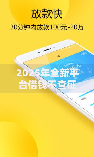 2025年全新平台借钱不查征信逾期放款秒到账门槛超低