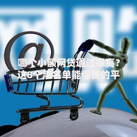 哪个小额网贷通过率高？这8个黑名单能借钱的平台可以试试