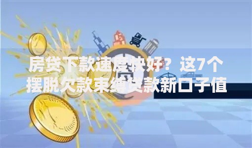 房贷下款速度快好？这7个摆脱欠款束缚贷款新口子值得一试