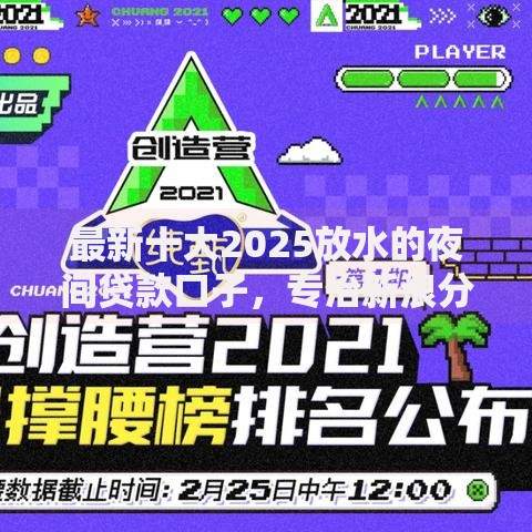 最新十大2025放水的夜间贷款口子,专治新浪分期不通过显示 最新十大2025放水的夜间贷款口子,专治新浪分期不通过显示