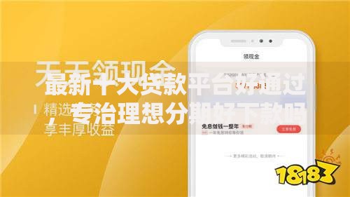 最新十大贷款平台好通过，专治理想分期好下款吗