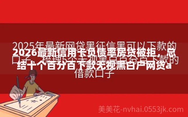 2026最新信用卡负债率房贷被拒，总结十个百分百下款无视黑白户网贷app！