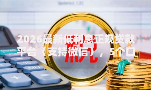 2026最新低利息正规贷款平台（支持微信），5个口子大全无私分享