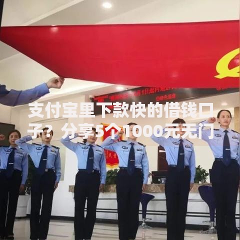 支付宝里下款快的借钱口子？分享5个1000元无门槛私借平台