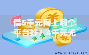 借5千元网上哪个平台好？4千元无门槛借款平台推荐，8个网络贷款平台排名不分先后盘点
