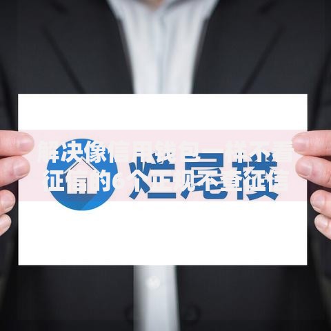 解决像信用钱包一样不看征信的6个正规不查征信下款的平台分享