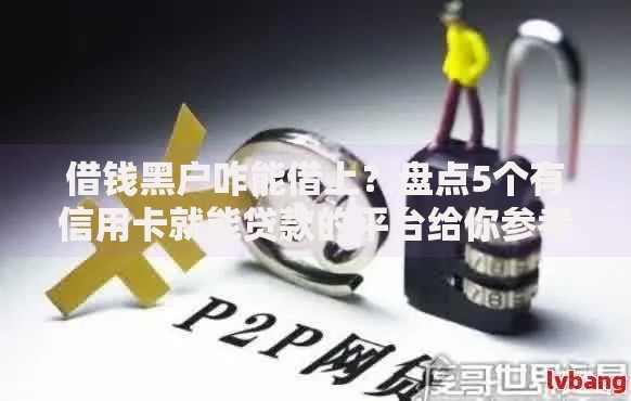 借钱黑户咋能借上?盘点5个有信用卡就能贷款的平台给你参考 借钱黑户咋能借上?盘点5个有信用卡就能贷款的平台给你参考
