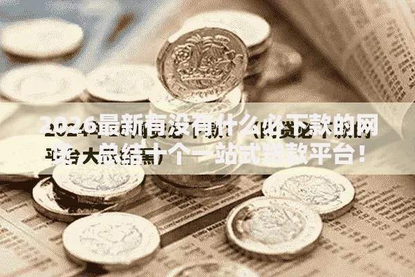 2026最新有没有什么必下款的网贷,总结十个一站式贷款平台! 2026最新有没有什么必下款的网贷,总结十个一站式贷款平台!