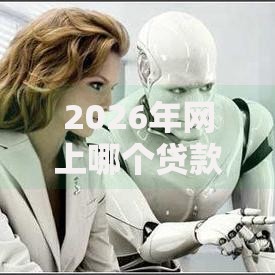 2026年网上哪个贷款好,超热门的10个大的贷款平台推荐 2026年网上哪个贷款好,超热门的10个大的贷款平台推荐