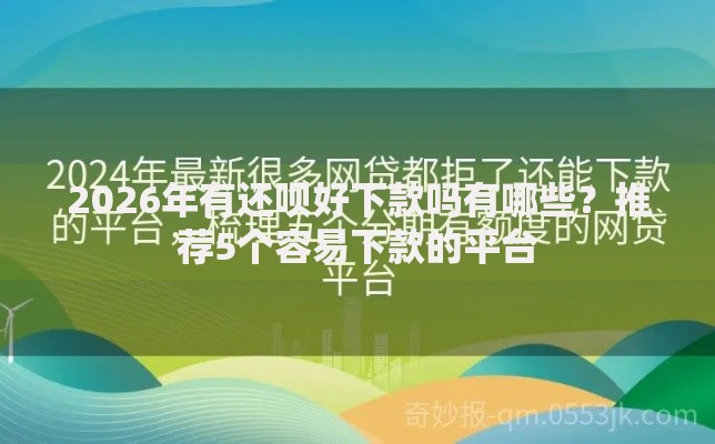 2026年有还呗好下款吗有哪些？推荐5个容易下款的平台