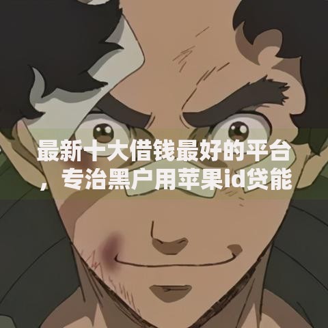 最新十大借钱最好的平台，专治黑户用苹果id贷能下款吗