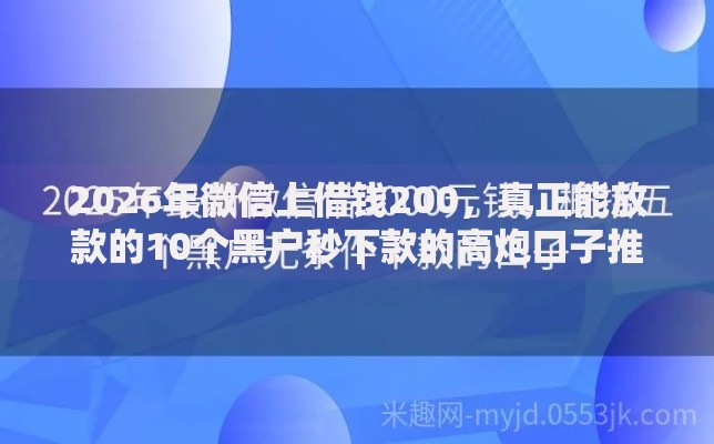 2026年微信上借钱200，真正能放款的10个黑户秒下款的高炮口子推荐