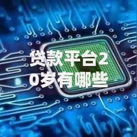 贷款平台20岁有哪些？7个腾讯贷款平台推荐给你