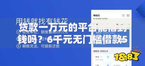 贷款一万元的平台能借到钱吗？6千元无门槛借款5个平台推荐