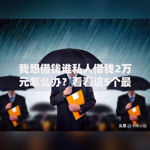 我想借钱谁私人借钱2万元怎么办？看看这5个最容易下款的网贷平台怎么样