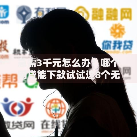急需3千元怎么办？哪个网贷能下款试试这8个无门槛平台