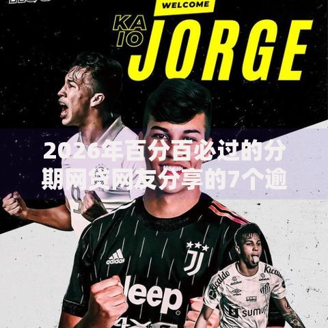 2026年百分百必过的分期网贷网友分享的7个逾期太多仍可下款的平台我觉得不错！