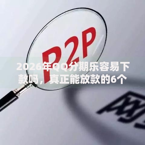 2026年QQ分期乐容易下款吗，真正能放款的6个靠谱借钱的网贷口子推荐