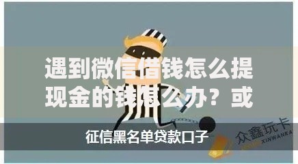 遇到微信借钱怎么提现金的钱怎么办?或可尝试这7个无视征信黑白100%秒下网贷口子 遇到微信借钱怎么提现金的钱怎么办?或可尝试这7个无视征信黑白100%秒下网贷口子