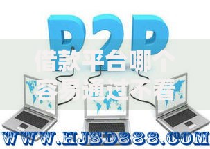 借款平台哪个容易通过不看负债率的拢共有哪些选择？9个现在平台可以下款详解