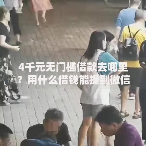 4千元无门槛借款去哪里？用什么借钱能提到微信看这7个平台