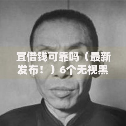 宜借钱可靠吗（最新发布！）6个无视黑白必下款的网贷平台