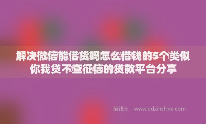 解决微信能借货吗怎么借钱的5个类似你我贷不查征信的贷款平台分享