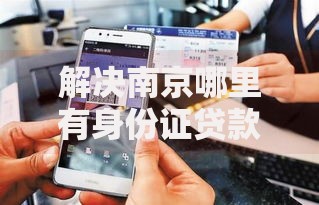 解决南京哪里有身份证贷款公司啊的8个贷款不用还的平台分享