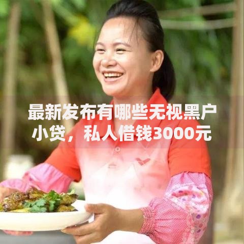 最新发布有哪些无视黑户小贷，私人借钱3000元有这5个渠道
