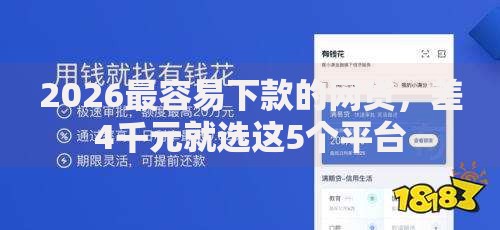 2026最容易下款的网贷,差4千元就选这5个平台 2026最容易下款的网贷,差4千元就选这5个平台